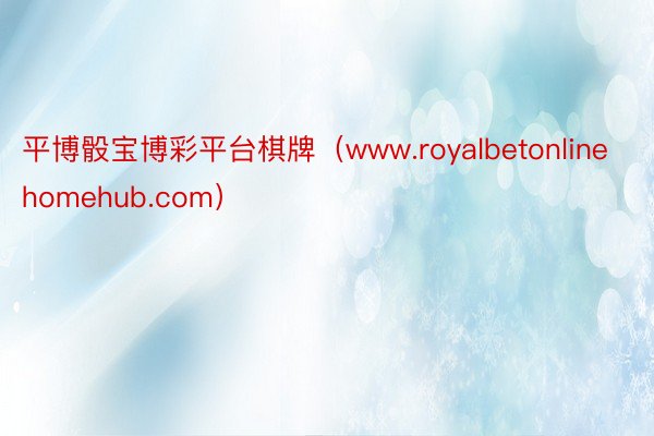 平博骰宝博彩平台棋牌（www.royalbetonlinehomehub.com）