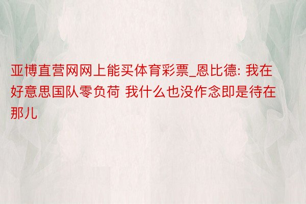 亚博直营网网上能买体育彩票_恩比德: 我在好意思国队零负荷 我什么也没作念即是待在那儿