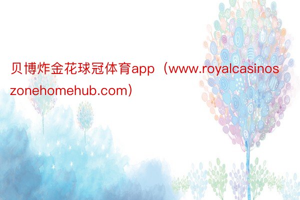 贝博炸金花球冠体育app(www.royalcasinoszonehomehub.com)